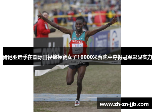 肯尼亚选手在国际田径锦标赛女子10000米赛跑中夺得冠军彰显实力