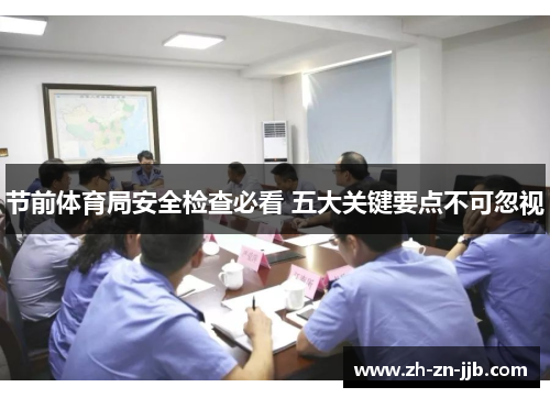 节前体育局安全检查必看 五大关键要点不可忽视 节前体育局安全检查必看 五大关键要点不可忽视
