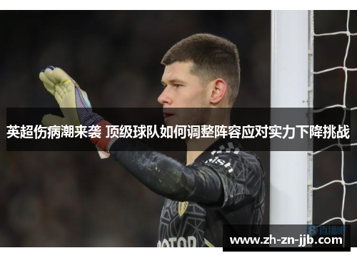 英超伤病潮来袭 顶级球队如何调整阵容应对实力下降挑战