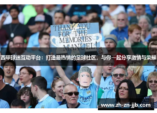 西甲球迷互动平台:打造最热情的足球社区,与你一起分享激情与荣耀 西甲球迷互动平台:打造最热情的足球社区,与你一起分享激情与荣耀