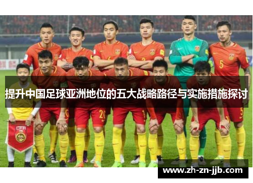 提升中国足球亚洲地位的五大战略路径与实施措施探讨 提升中国足球亚洲地位的五大战略路径与实施措施探讨
