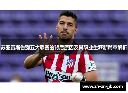 苏亚雷斯告别五大联赛的背后原因及其职业生涯新篇章解析
