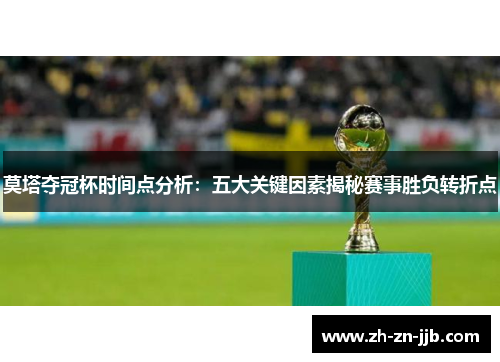 莫塔夺冠杯时间点分析：五大关键因素揭秘赛事胜负转折点