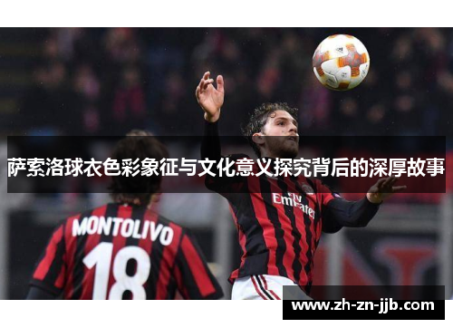 萨索洛球衣色彩象征与文化意义探究背后的深厚故事