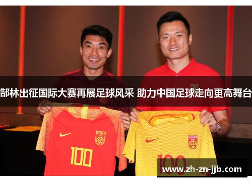 郜林出征国际大赛再展足球风采 助力中国足球走向更高舞台