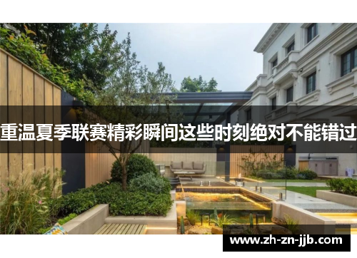 重温夏季联赛精彩瞬间这些时刻绝对不能错过