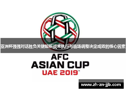 亚洲杯强强对话胜负关键解析战术执行与临场调整决定成败的核心因素