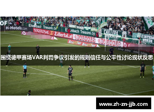 围绕德甲赛场VAR判罚争议引发的规则信任与公平性讨论现状反思