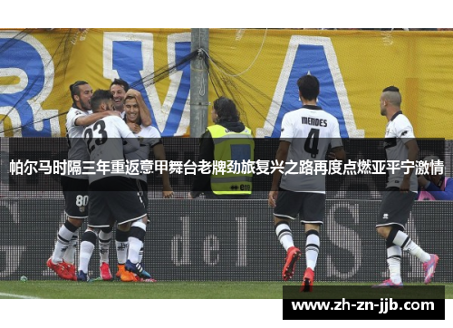 帕尔马时隔三年重返意甲舞台老牌劲旅复兴之路再度点燃亚平宁激情 帕尔马时隔三年重返意甲舞台老牌劲旅复兴之路再度点燃亚平宁激情