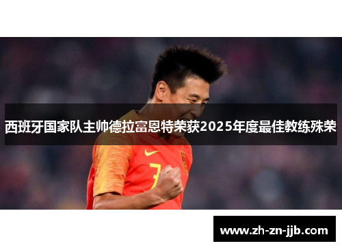 西班牙国家队主帅德拉富恩特荣获2025年度最佳教练殊荣