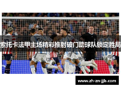索托卡法甲主场精彩推射破门助球队锁定胜局