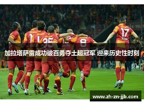 加拉塔萨雷成功破百勇夺土超冠军 迎来历史性时刻 加拉塔萨雷成功破百勇夺土超冠军 迎来历史性时刻